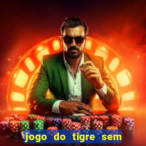 jogo do tigre sem colocar dinheiro